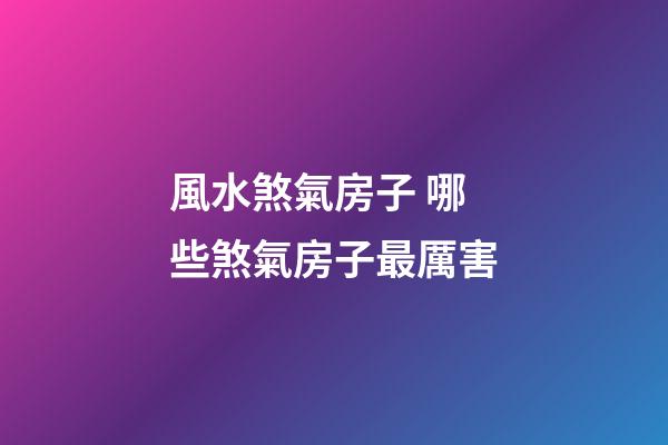風水煞氣房子 哪些煞氣房子最厲害